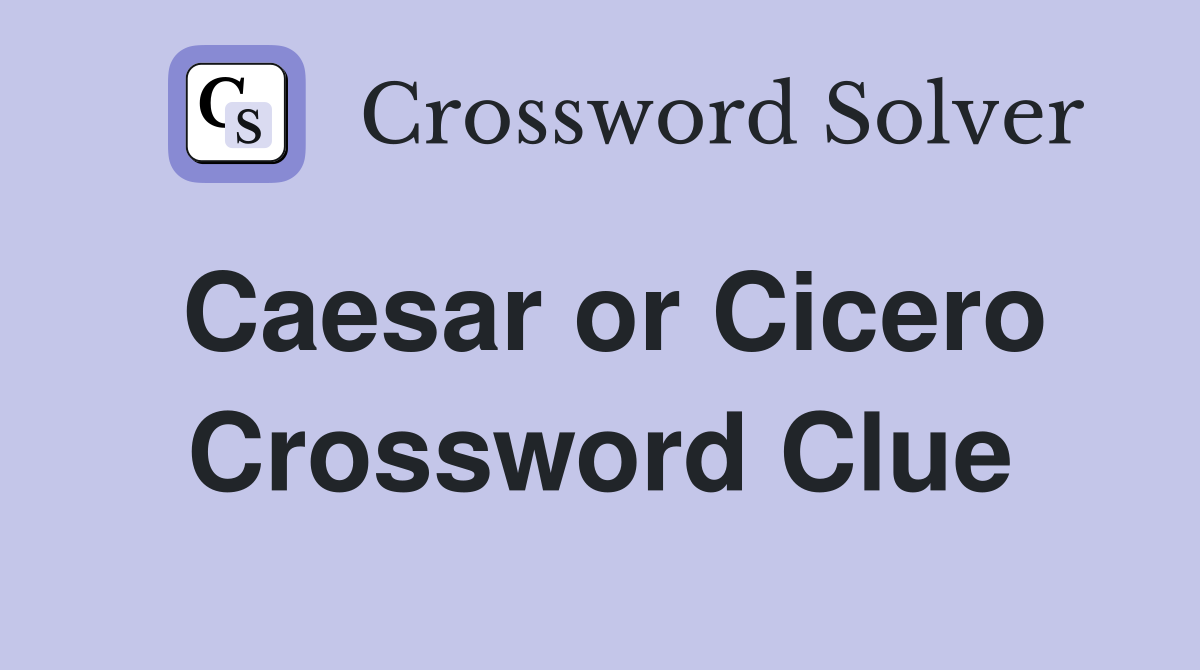 Caesar or Cicero Crossword Clue Answers Crossword Solver